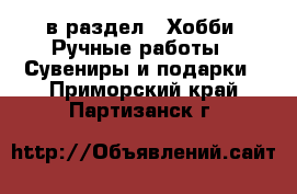  в раздел : Хобби. Ручные работы » Сувениры и подарки . Приморский край,Партизанск г.